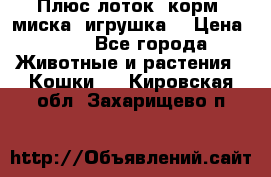 Плюс лоток, корм, миска, игрушка. › Цена ­ 50 - Все города Животные и растения » Кошки   . Кировская обл.,Захарищево п.